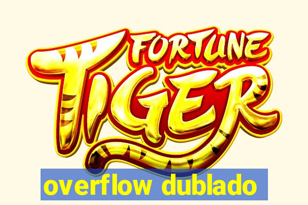 overflow dublado